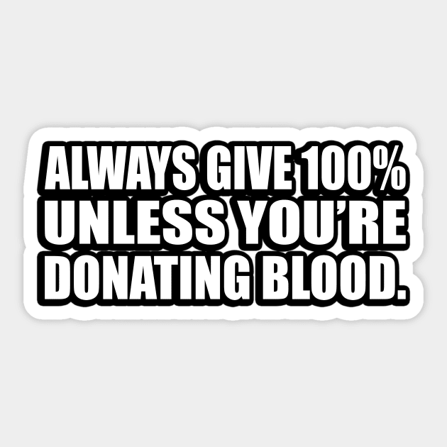 Always give 100% — unless you’re donating blood Sticker by D1FF3R3NT